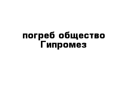 погреб общество Гипромез